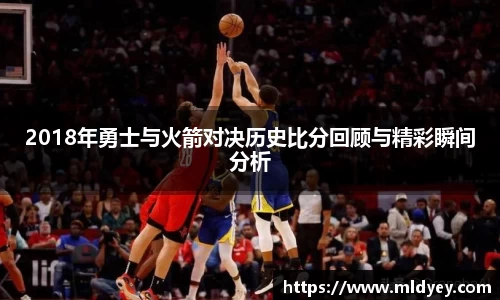 2018年勇士与火箭对决历史比分回顾与精彩瞬间分析