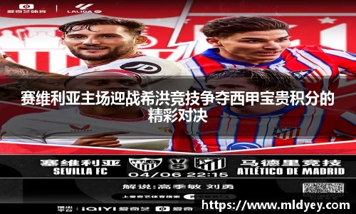 赛维利亚主场迎战希洪竞技争夺西甲宝贵积分的精彩对决